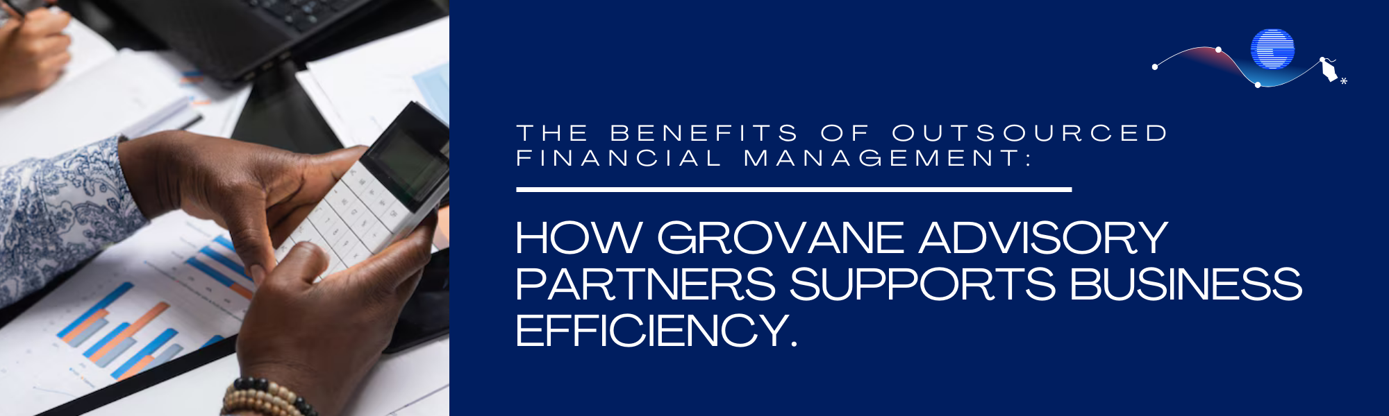 The Benefits of Outsourced Financial Management: How Grovane Advisory Partners supports business efficiency.