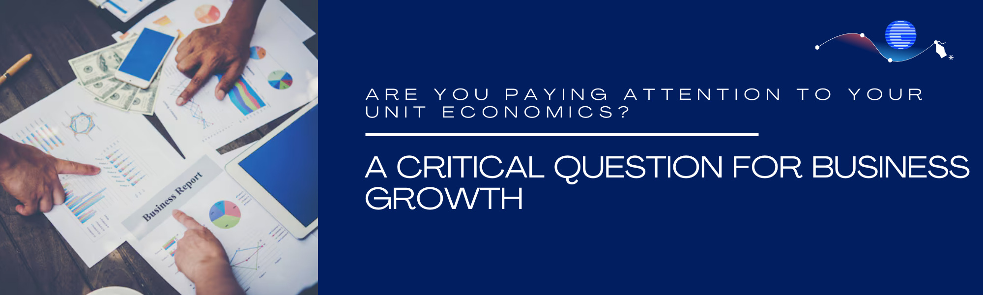 Are You Paying Attention to Your Unit Economics? A Critical Question for Business Growth