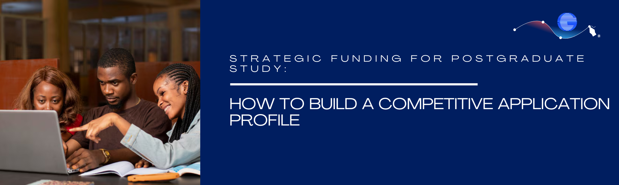 Strategic Funding for Postgraduate Study: How to Build a Competitive Application Profile