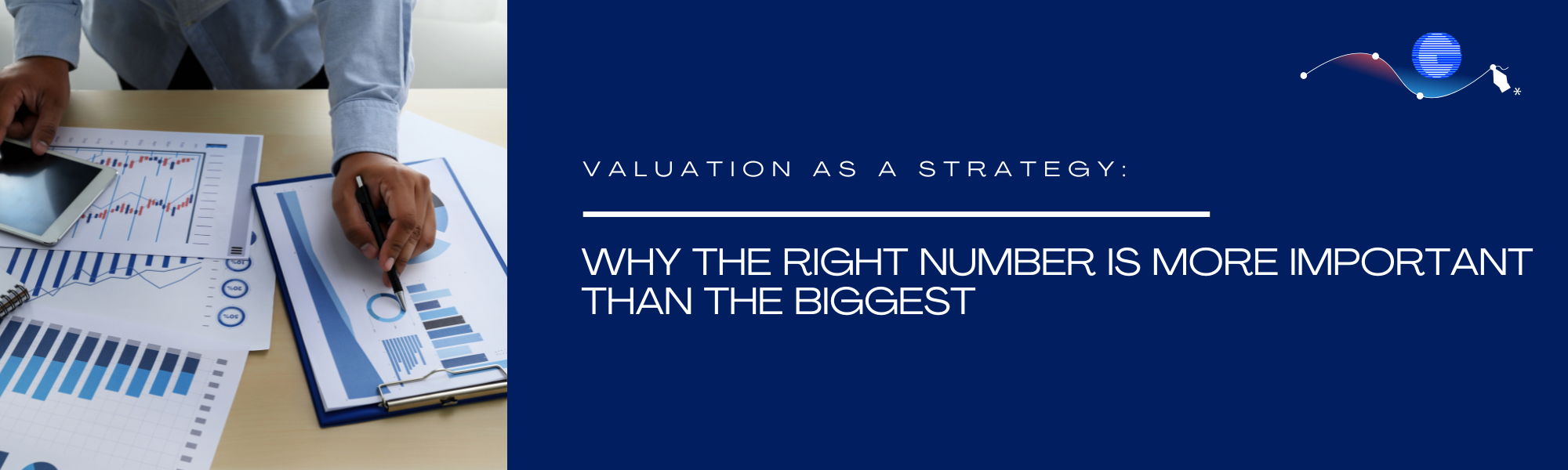 Valuation as a Strategy: Why the Right Number Is More Important Than the Biggest