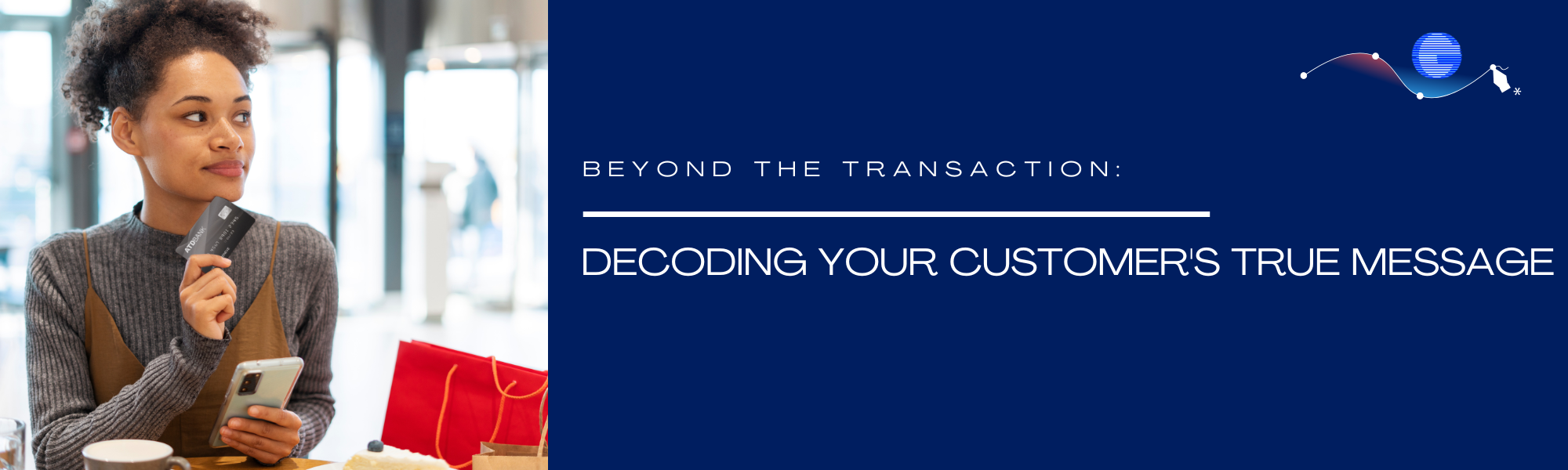 Beyond the Transaction: Decoding Your Customer's True Message