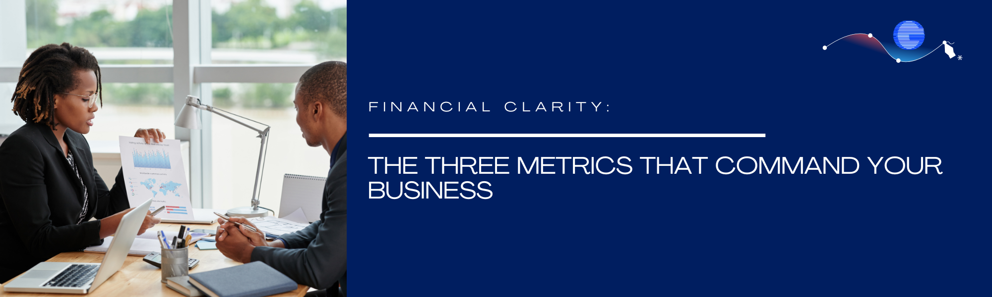 Financial Clarity: The Three Metrics That Command Your Business