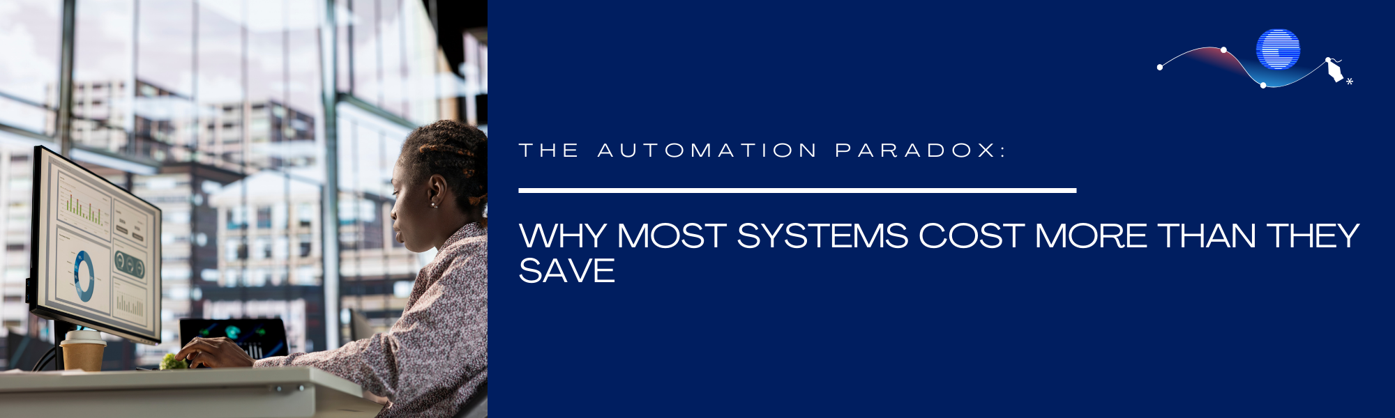 The Automation Paradox: Why Most Systems Cost More Than They Save