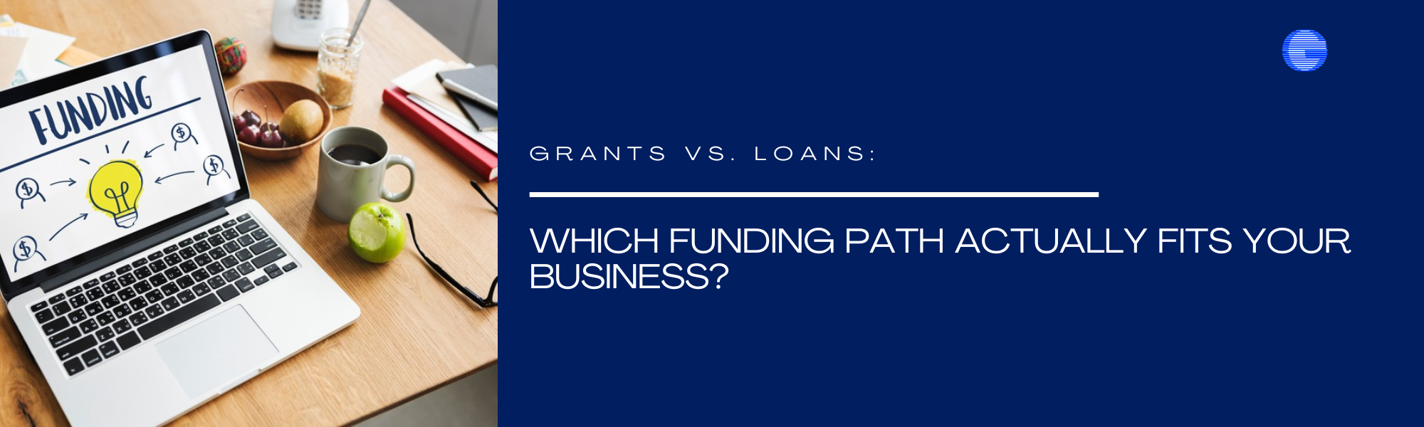 Grants vs. Loans: Which Funding Path Actually Fits Your Business?