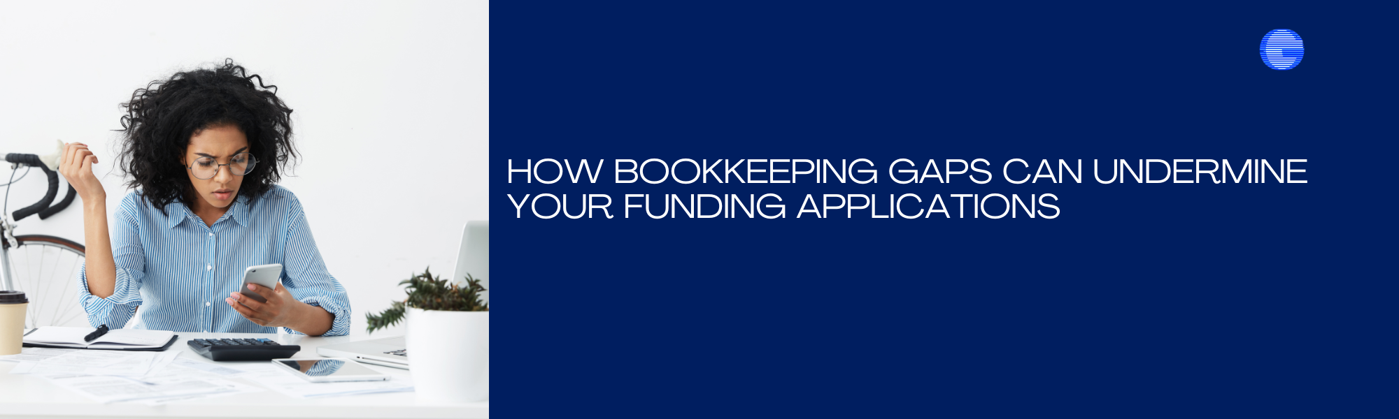 How Bookkeeping Gaps Can Undermine Your Funding Applications